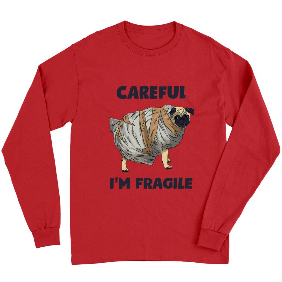 Careful, I'm Fragile - Pug - Long Sleeves