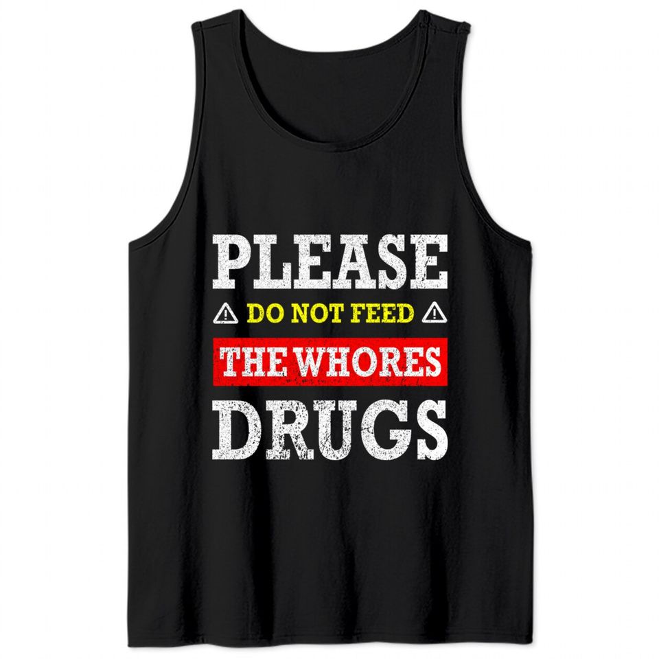 Please Do Not Feed The Whores Drugs - Please Do Not Feed The Whores Drugs - Tank Tops