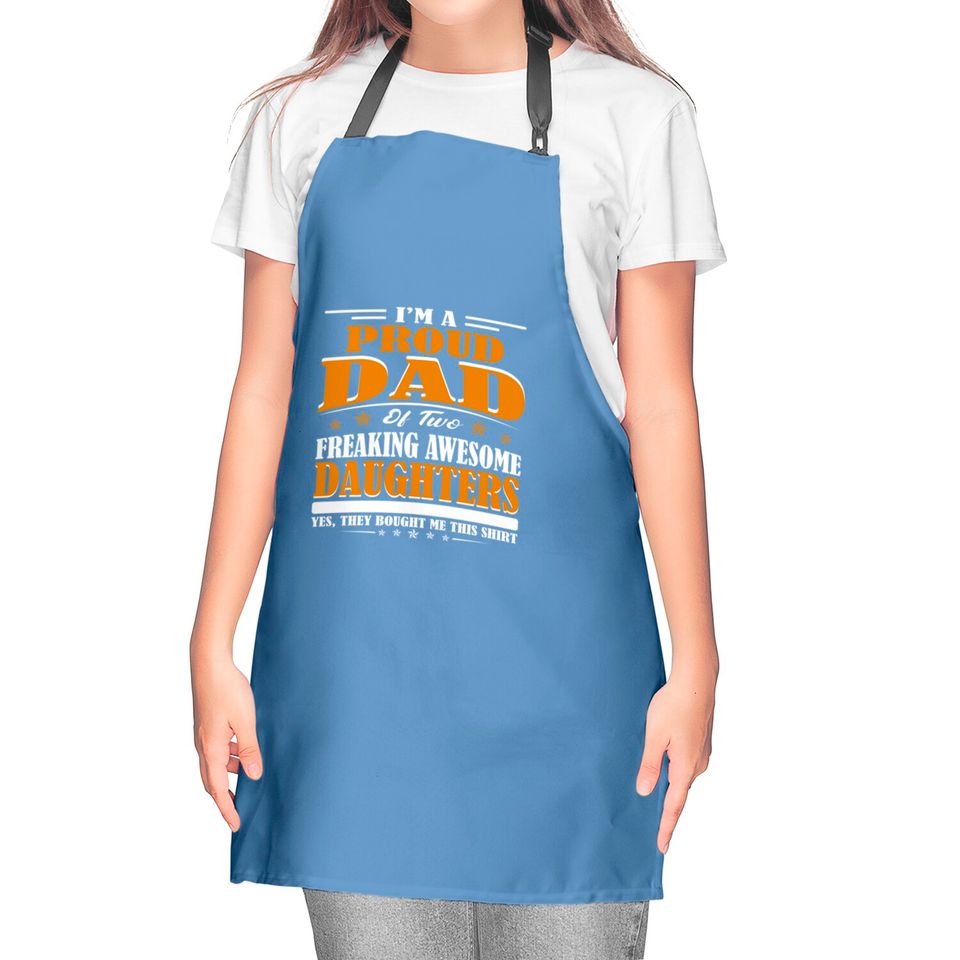 I'm Proud Dad Of Two Freaking Awesome Daughters Perfect gift - Amazing Daddy And Daughter Great Idea - Kitchen Aprons