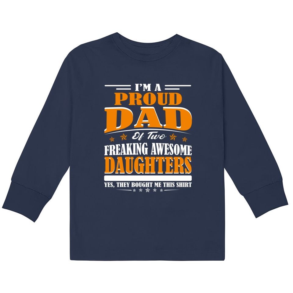 I'm Proud Dad Of Two Freaking Awesome Daughters Perfect gift - Amazing Daddy And Daughter Great Idea -  Kids Long Sleeve T-Shirts