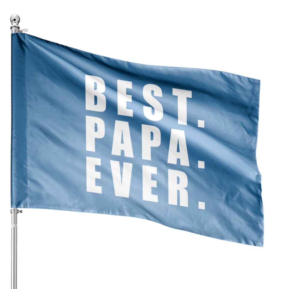 Best Papa Ever Father Day - Father Day - House Flags