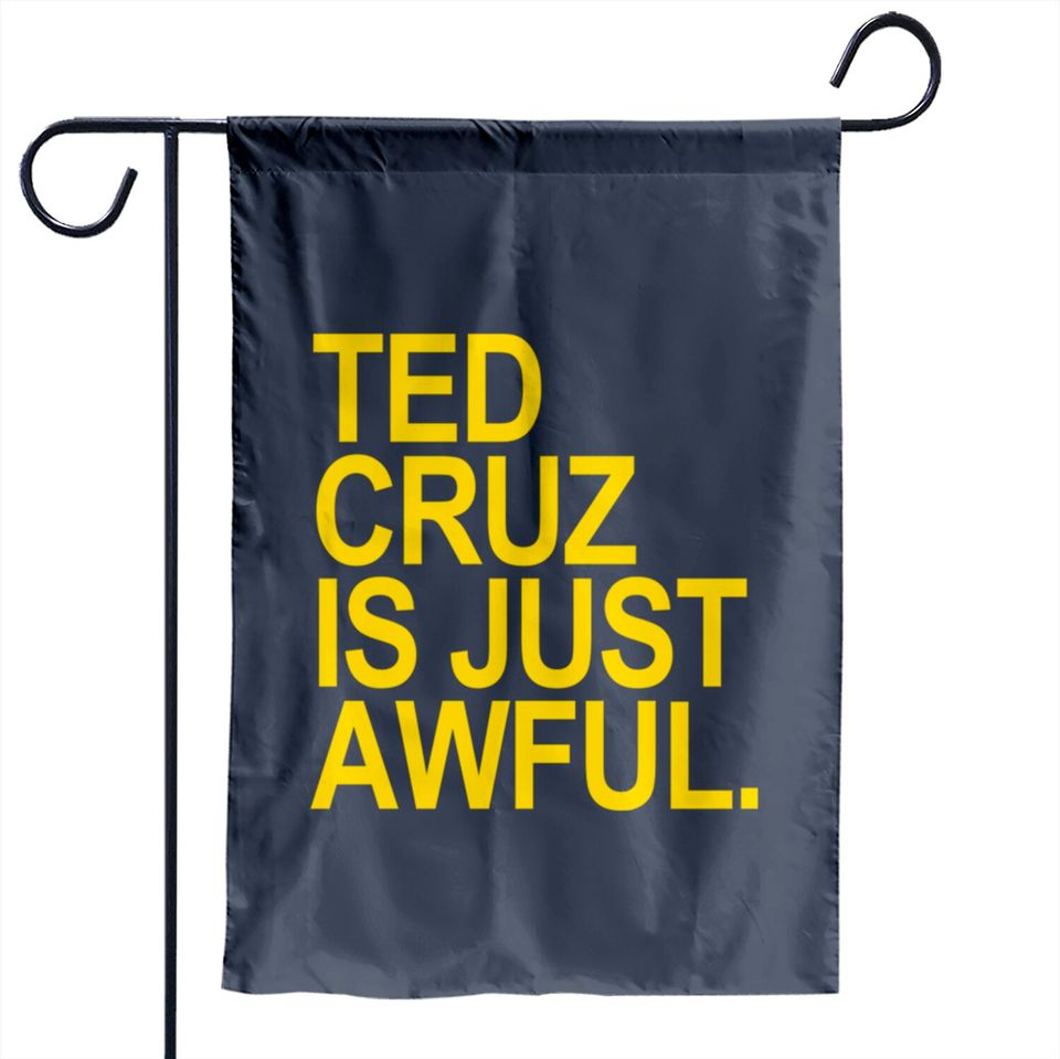 Ted Cruz is just awful (yellow) - Ted Cruz - Garden Flags