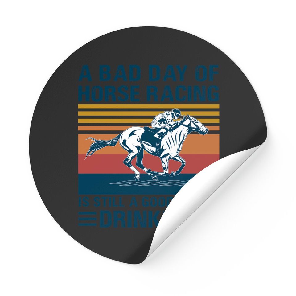 A bad day of horse racing is still a god day of drinking - Horse Racing - Stickers