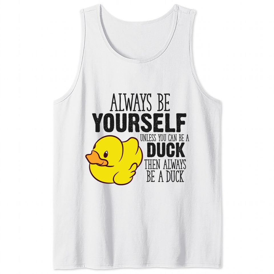 Cute Duck Gift Always Be Yourself Unless You Can Be A Duck - Rubber Duck - Tank Tops