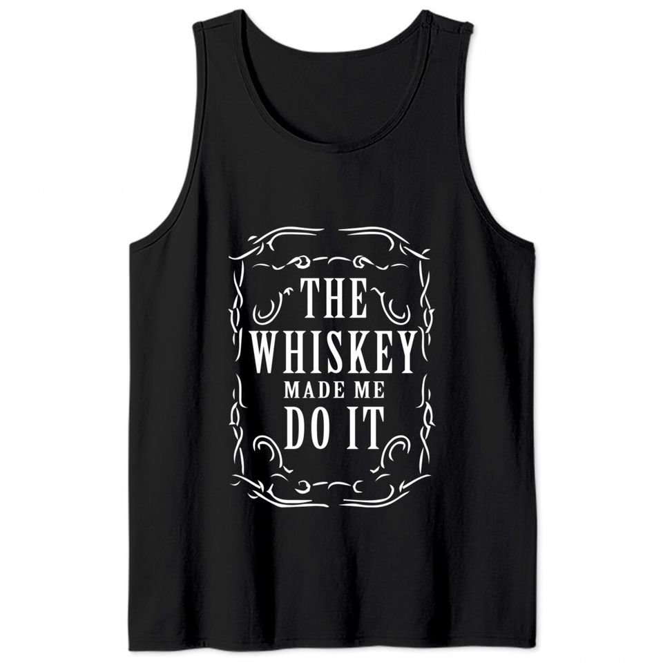 Whiskey made me do it - Whiskey Humor - Tank Tops