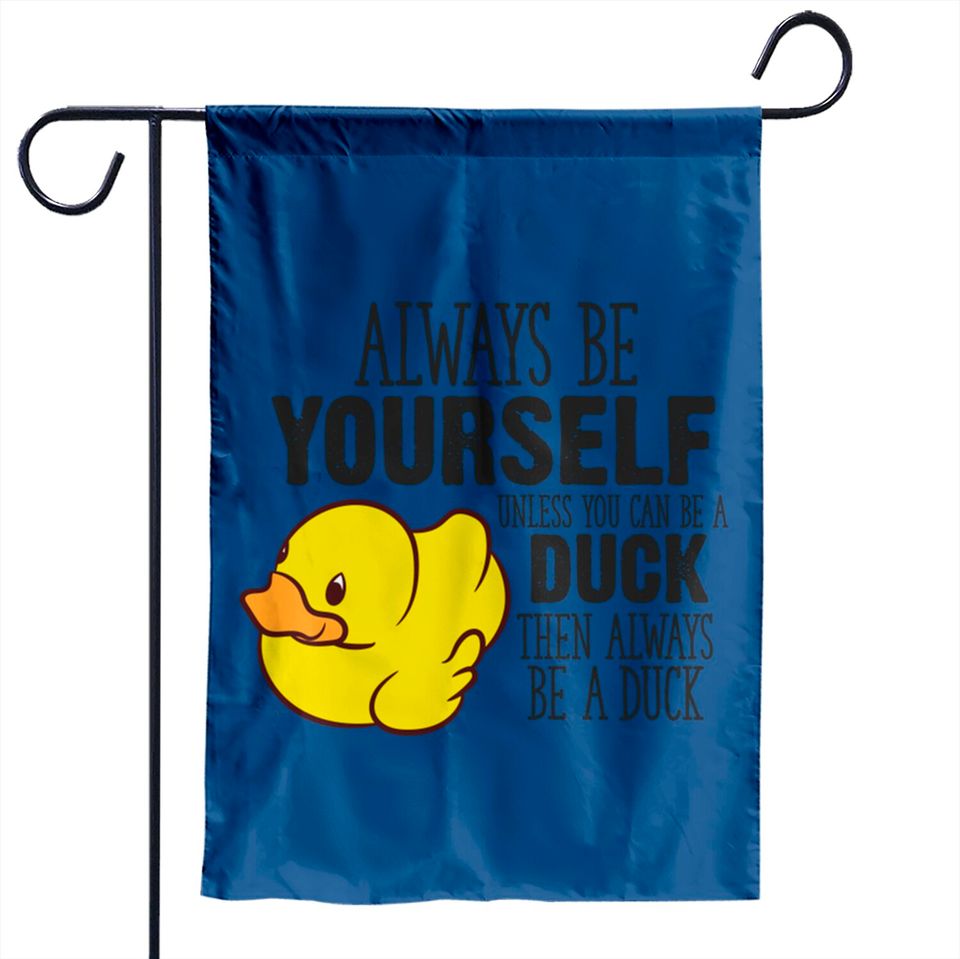 Cute Duck Gift Always Be Yourself Unless You Can Be A Duck - Rubber Duck - Garden Flags