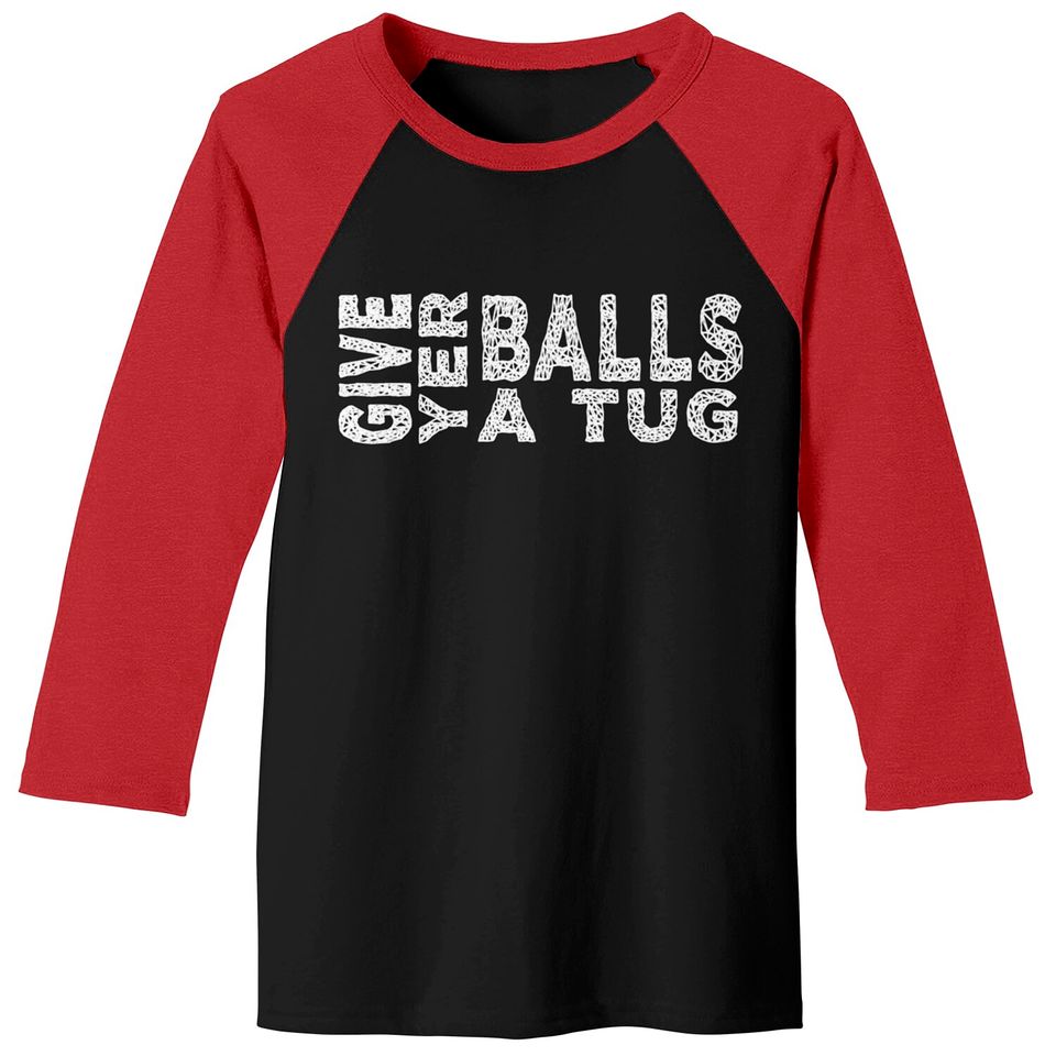 give yer balls a tug - Letterkenny Give Yer Balls A Tug - Baseball Tees