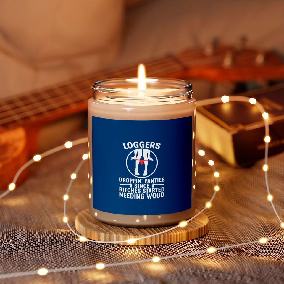Loggers Droppin' Panties Since Bitches Started - Funny Logger - Scented Candles