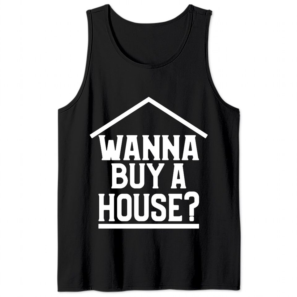 Wanna Buy A House Tank Tops
