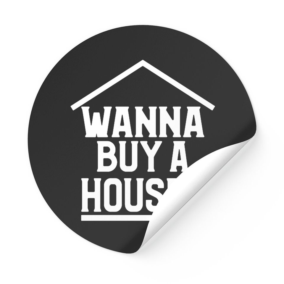 Wanna Buy A House Stickers