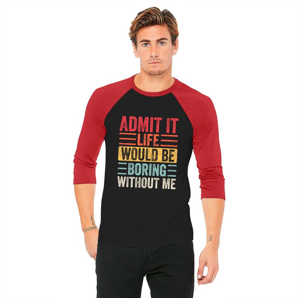 Admit It Life Would Be Boring Without Me, Funny Saying Retro Baseball Tees