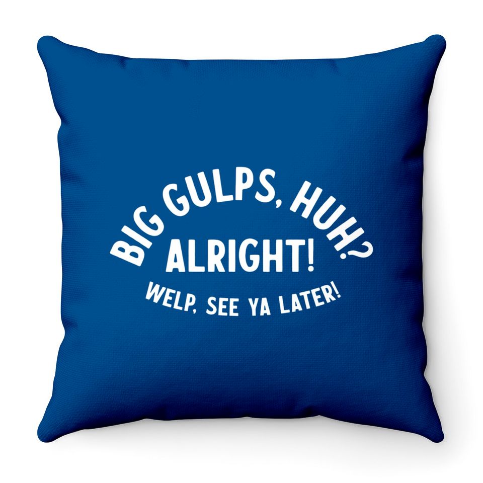 Big Gulps, huh? - Dumb And Dumber - Throw Pillows