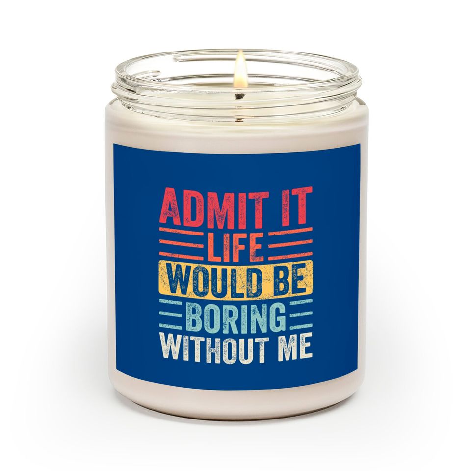 Admit It Life Would Be Boring Without Me, Funny Saying Retro Scented Candles