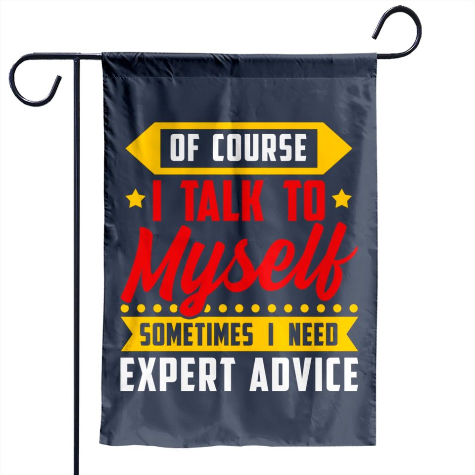 Of course, I Talk Myself Sometimes I need Expert Advice - Humor Sayings - Garden Flags