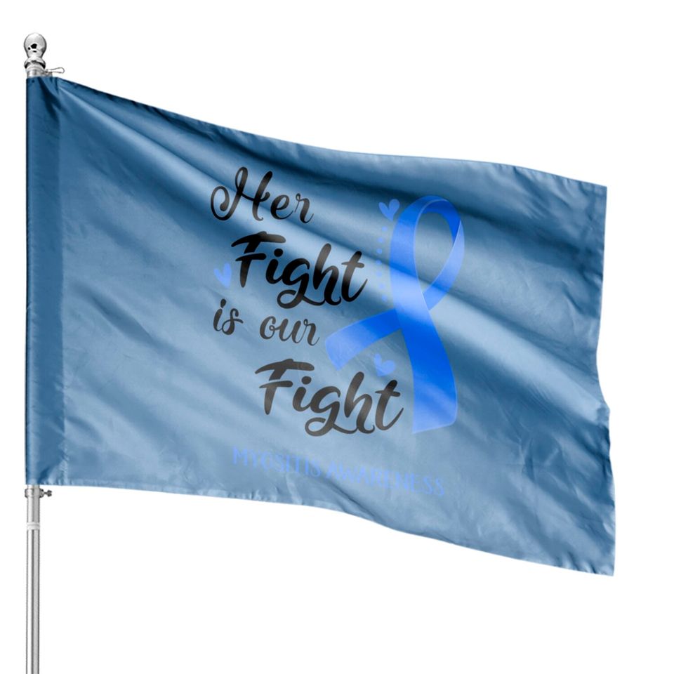 Her Fight is our Fight Myositis Awareness Support Myositis Warrior Gifts - Myositis Awareness - House Flags