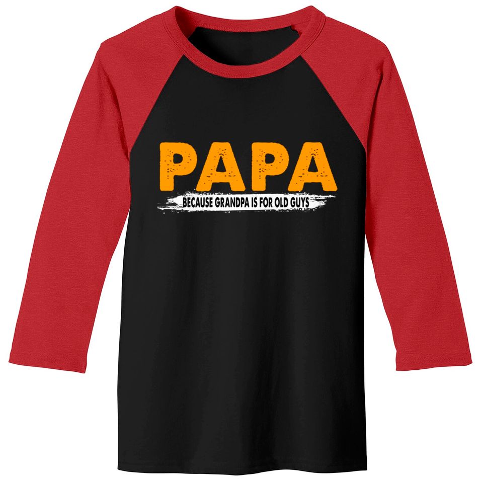 Papa Because Grandpa Is For Old Guys - Papa Because Grandpa Is For Old Guys - Baseball Tees
