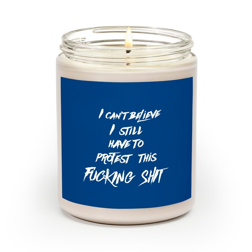 I can't believe I still have to protest this fucking shit - Protest - Scented Candles
