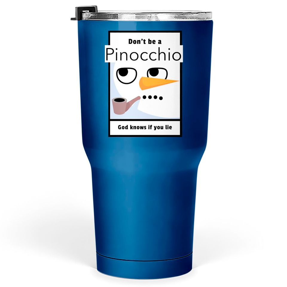Don't be a Pinocchio God knows if you lie - Pinocchio - Tumblers 30 oz