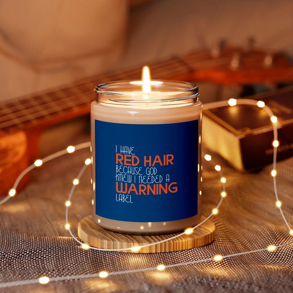 I Have Red Hair Because God Knew I Needed A Warning Label - Funny Redhead - Scented Candles