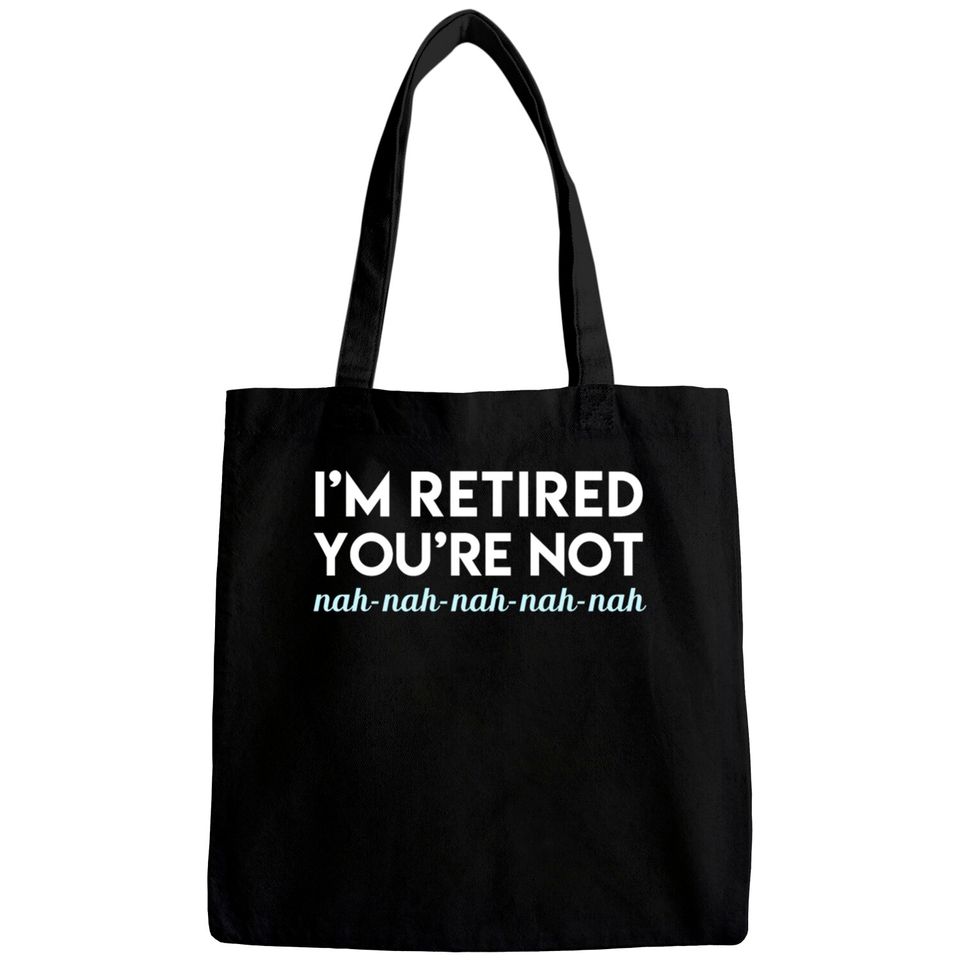 I'm Retired You're Not Nah Nah Nah Bags