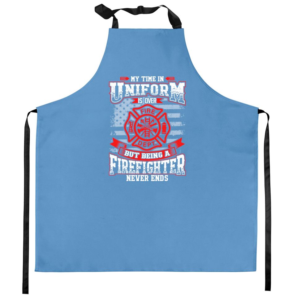 Firefighter - Being a firefighter never ends Kitchen Apron