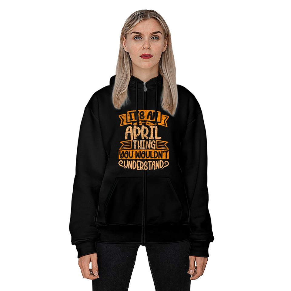 It's An April Thing You Wouldn't Understand - April - Zip Hoodies