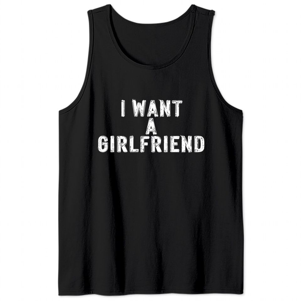 I Want A Girlfriend Tank Tops