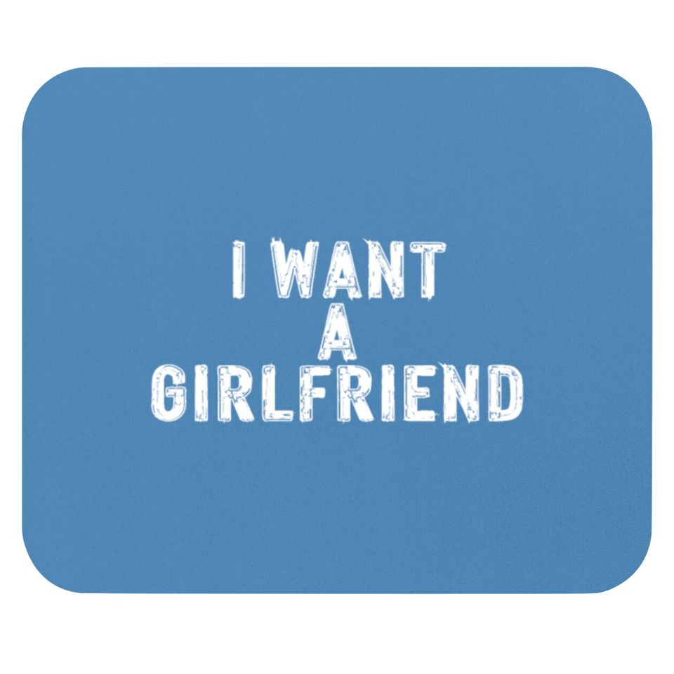 I Want A Girlfriend Mouse Pads