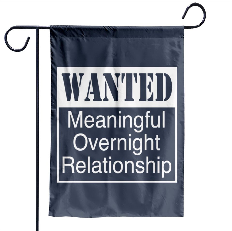 WANTED MEANINGFUL OVERNIGHT RELATIONSHIP Garden Flags