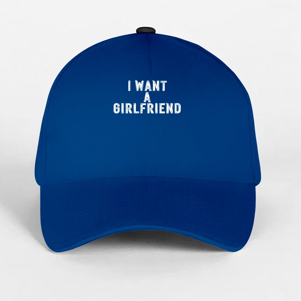 I Want A Girlfriend Baseball Caps