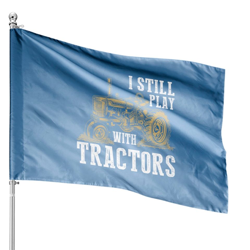 I Still Play With Tractors Funny Gift Farmer - Farmer - House Flags