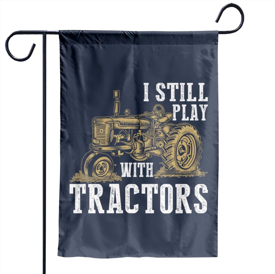 I Still Play With Tractors Funny Gift Farmer - Farmer - Garden Flags