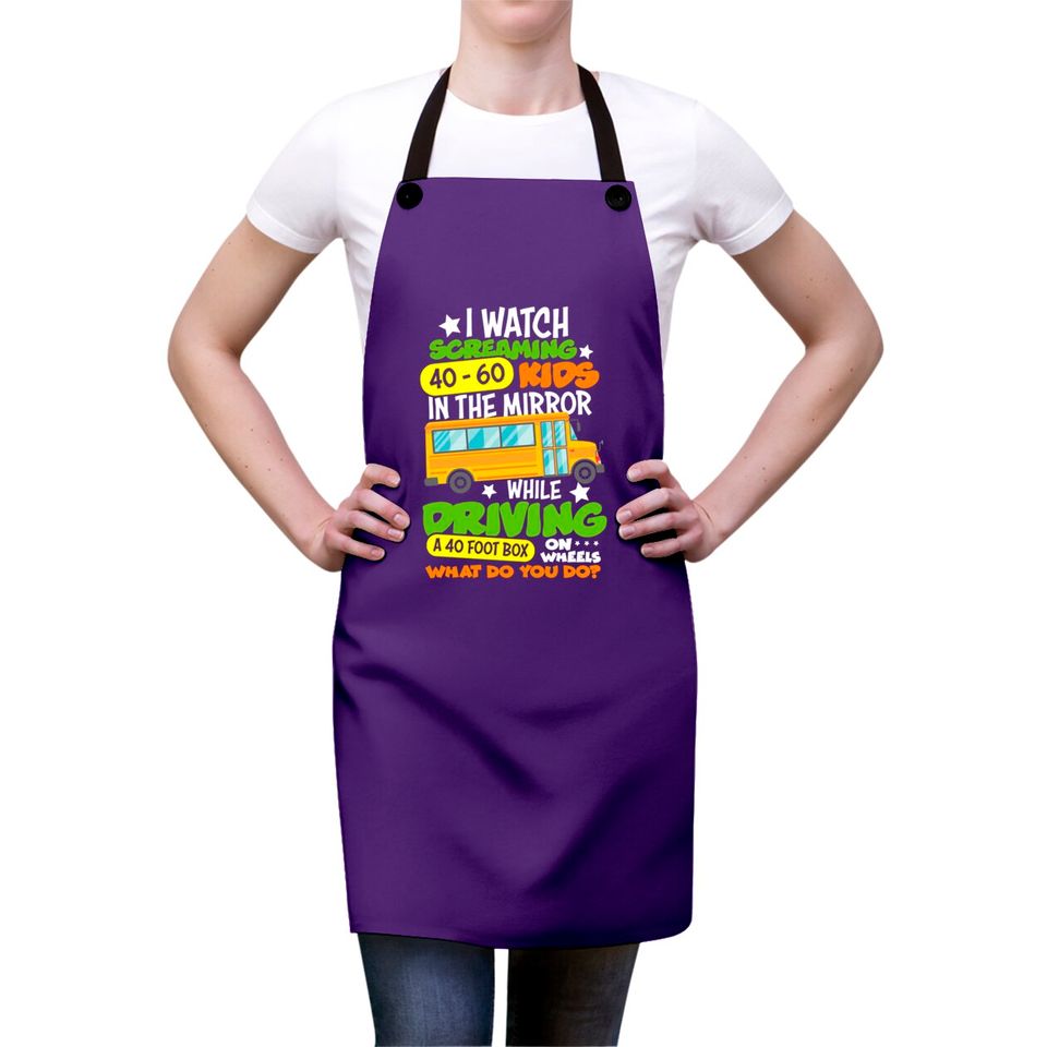 I Watch Screaming 40 60 Kids In The Mirror While Driving Funny School Bus Driver Back To School - Back To School - Aprons