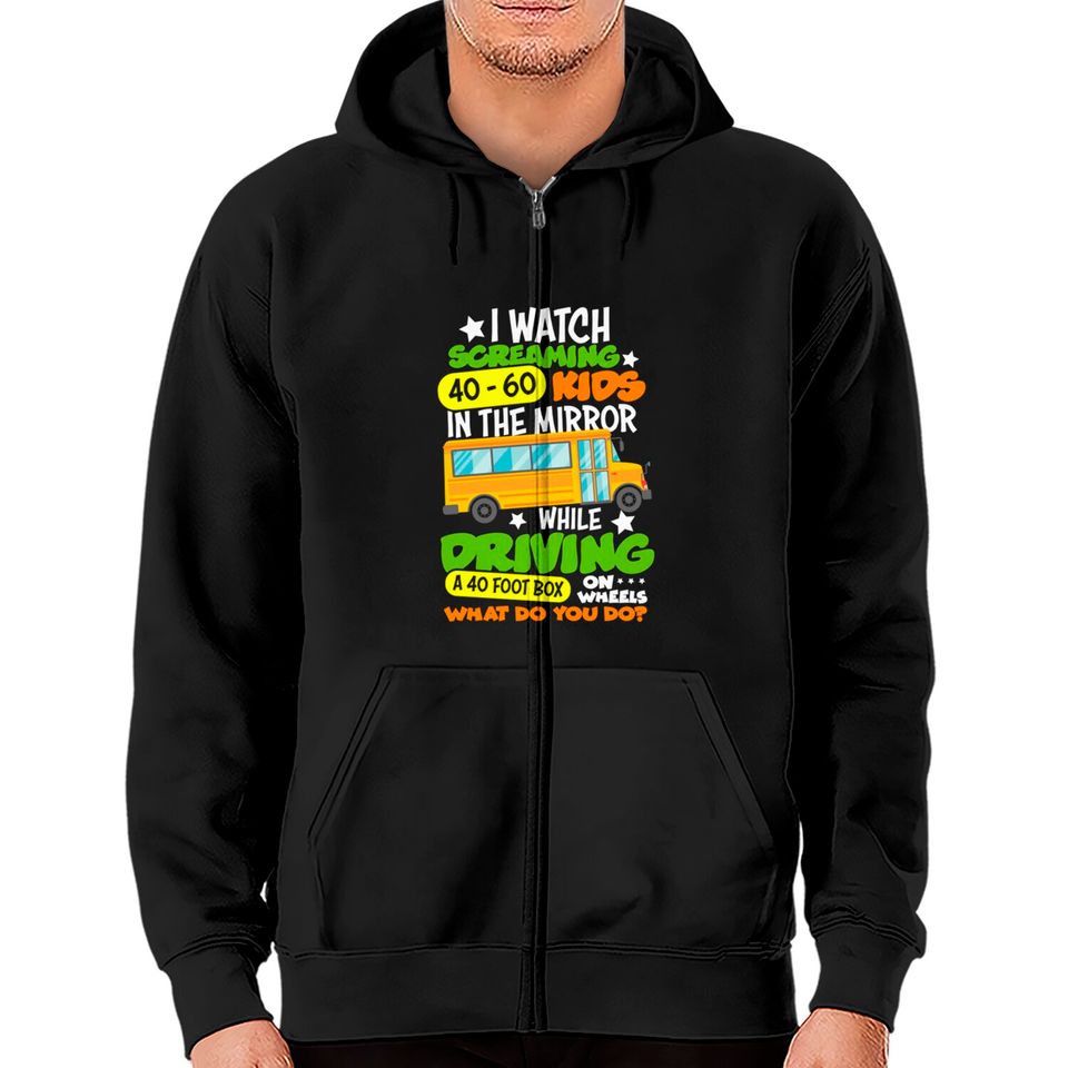 I Watch Screaming 40 60 Kids In The Mirror While Driving Funny School Bus Driver Back To School - Back To School - Zip Hoodies