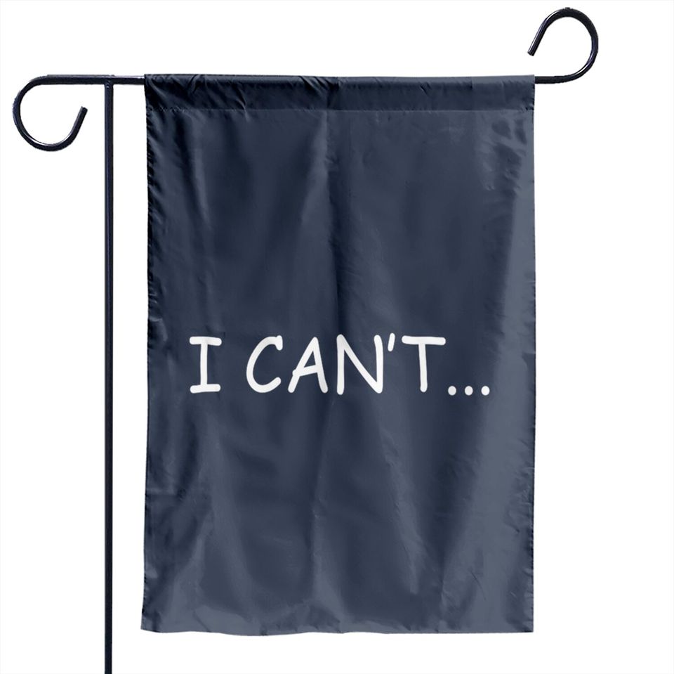 I Can't - I Cant - Garden Flags