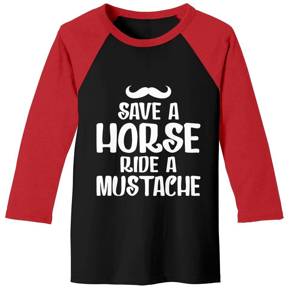 Save A Horse Ride A Mustache - Save A Horse Ride A Mustache - Baseball Tees
