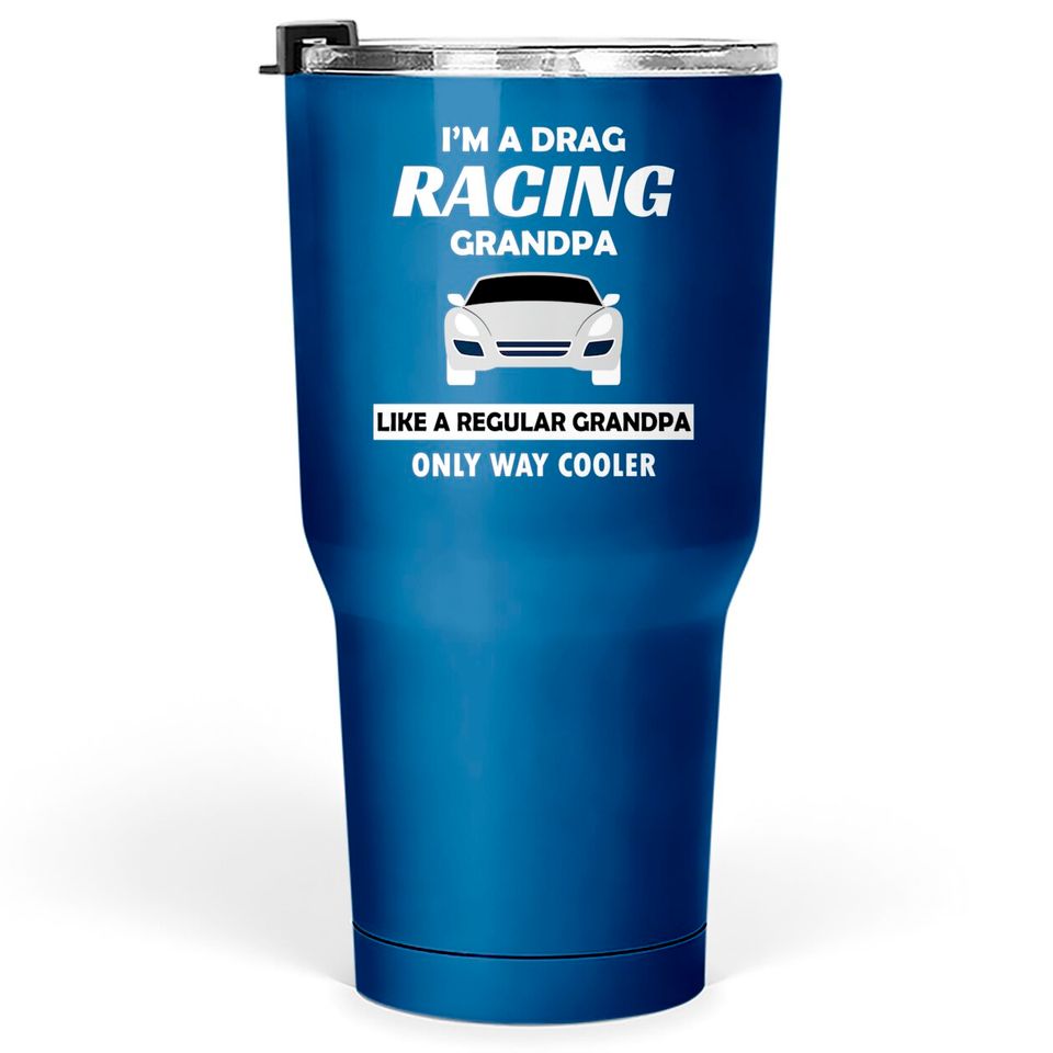 Drag Racing Car Lovers Birthday Grandpa Father's Day Humor Gift - Drag Racing - Tumblers 30 oz