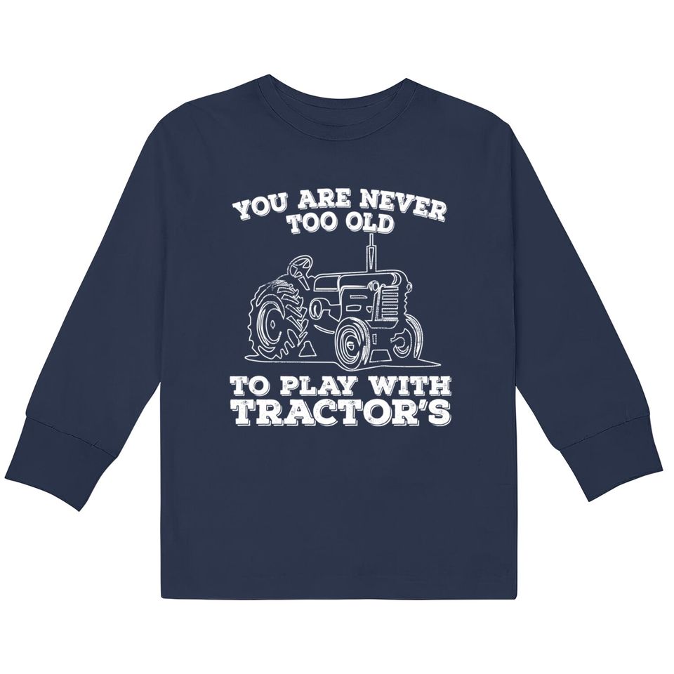 Tractor - You Are Never Too Old To Play With Tractors - Tractor -  Kids Long Sleeve T-Shirts