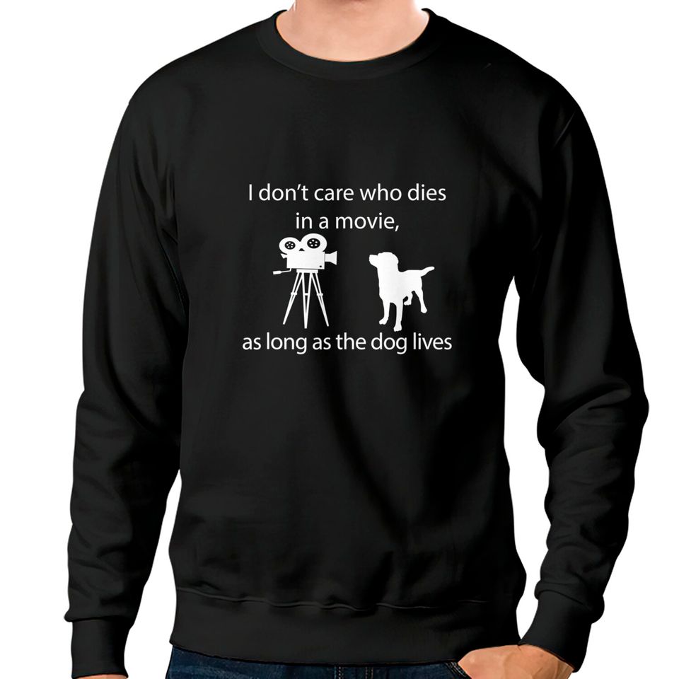 I Don't Care Who Dies In A Movie As Long As Dog Lives Labs Sweatshirts