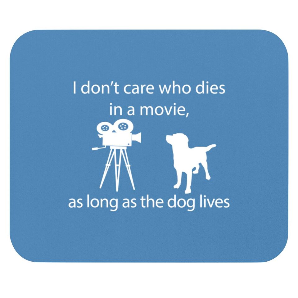 I Don't Care Who Dies In A Movie As Long As Dog Lives Labs Mouse Pads