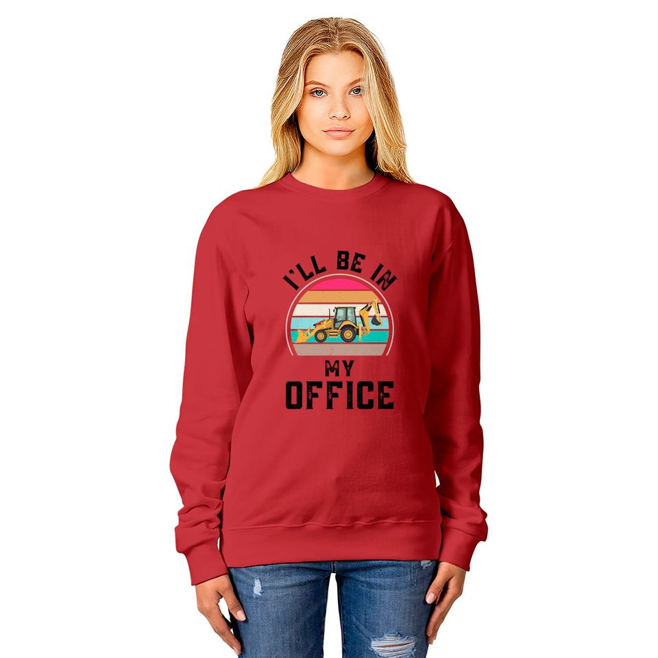 Funny I Will Be In My Office, Vintage Backhoe Loader Operator - Backhoe Loader Operator - Sweatshirts