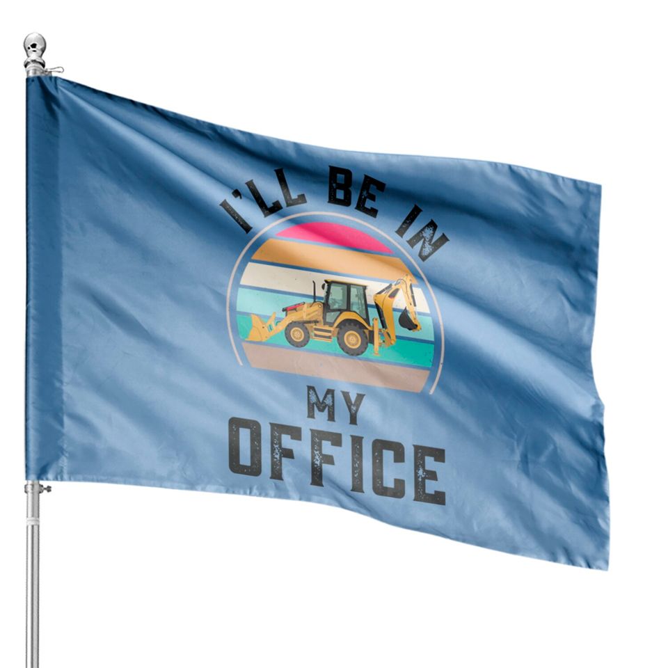Funny I Will Be In My Office, Vintage Backhoe Loader Operator - Backhoe Loader Operator - House Flags