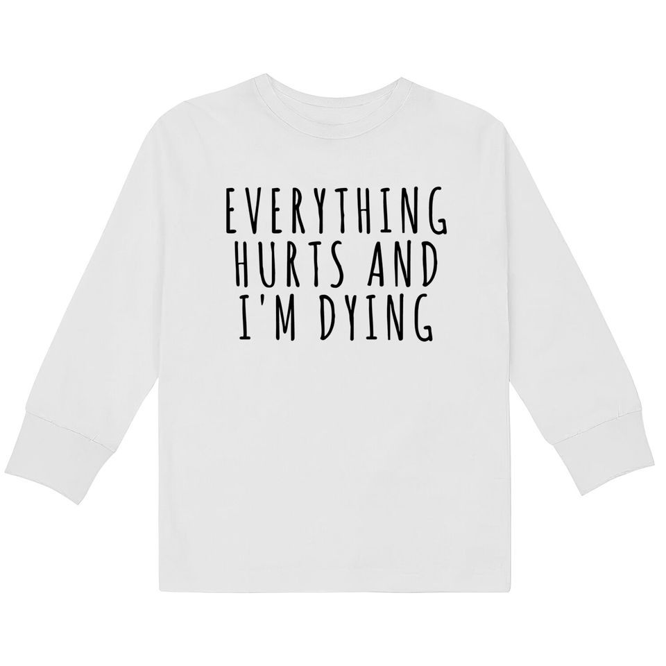 Everything Hurts and I'm Dying - Sports -  Kids Long Sleeve T-Shirts