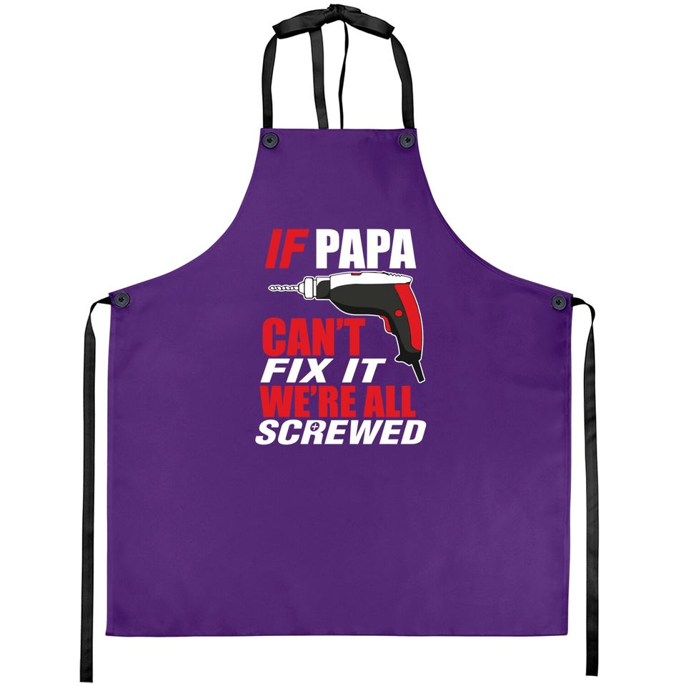 If papa can't fix it we're screwed - Papashirt - Aprons