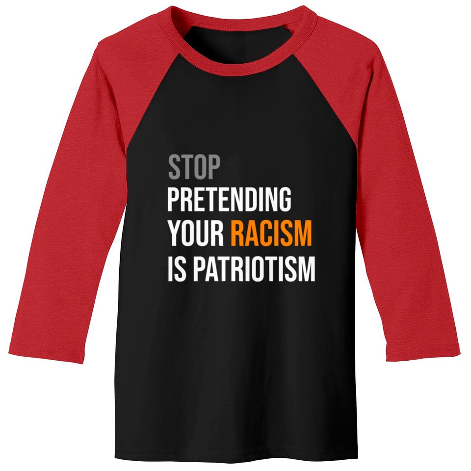 Stop Pretending Your Racism is Patriotism TShirt Baseball Tees