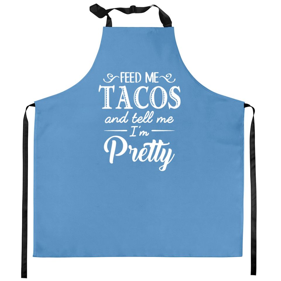 Feed Me Tacos & Tell Me I’m Pretty Kitchen Aprons