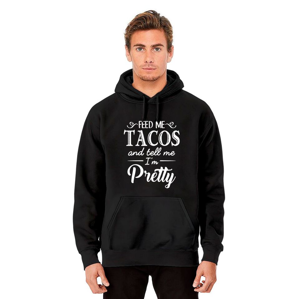 Feed Me Tacos & Tell Me I’m Pretty Hoodies