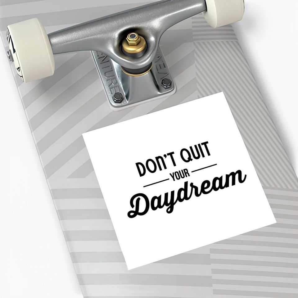 Don't quit your daydream