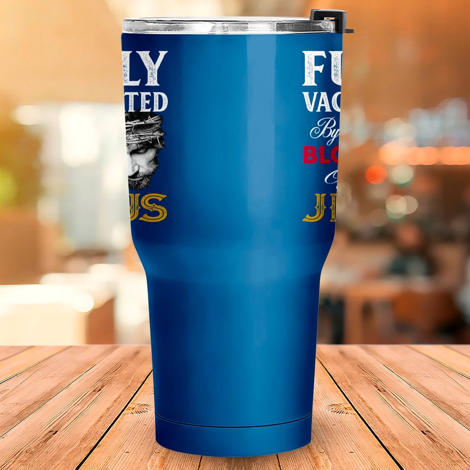 Fully Vaccinated By Blood Of Jesus Tumblers 30 oz