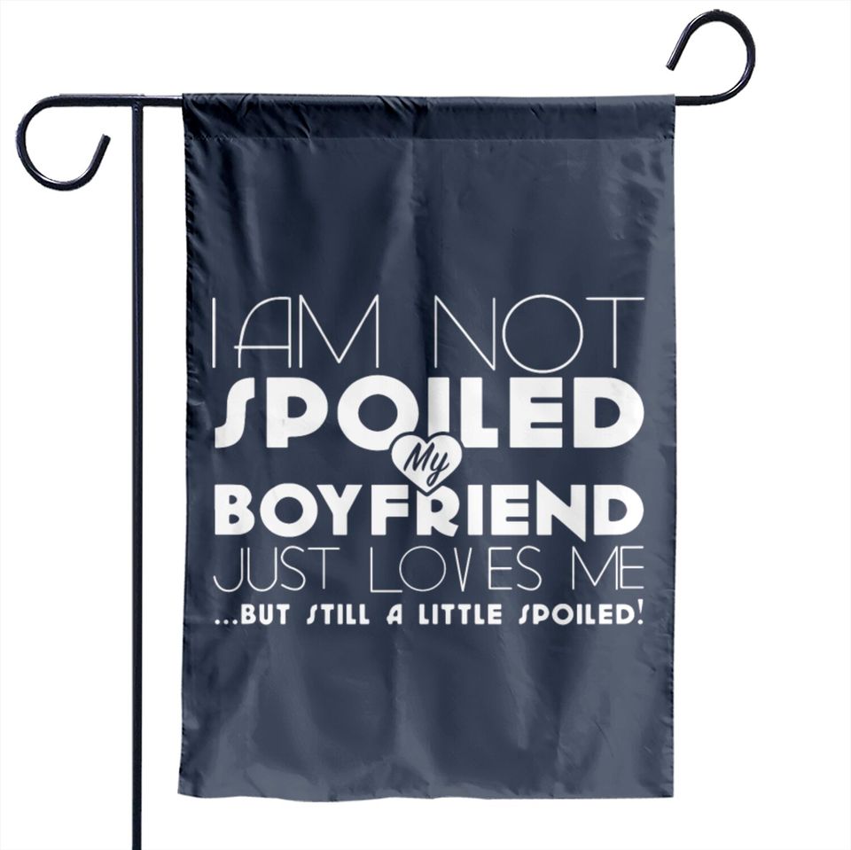 I am not spoiled boyfriend Garden Flags